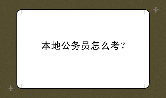 本地公务员怎么考？