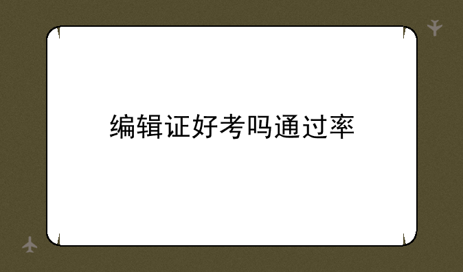 编辑证好考吗通过率