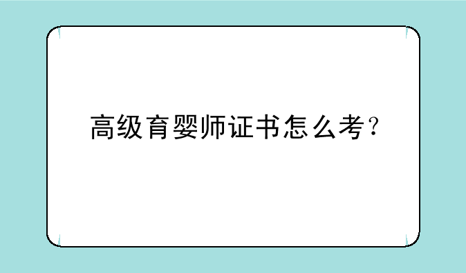 高级育婴师证书怎么考？