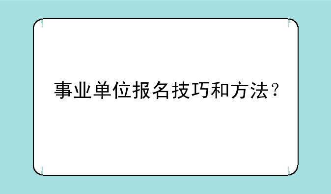 事业单位报名技巧和方法？