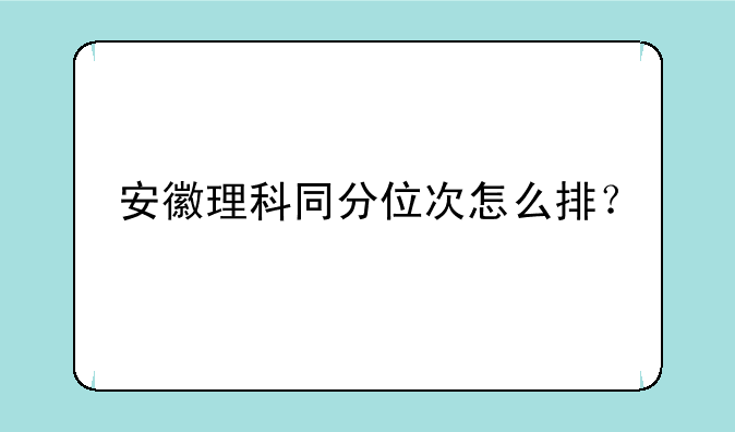 安徽理科同分位次怎么排？