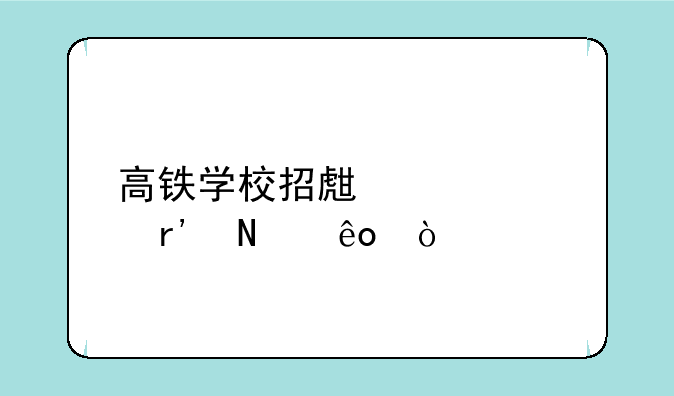 高铁学校招生要求有哪些？