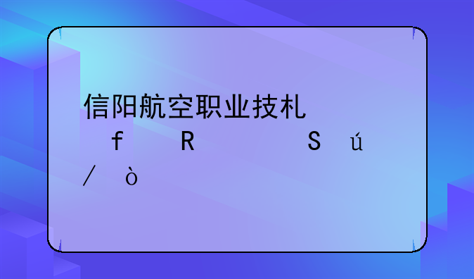 信阳航空职业技术学院男女比例？