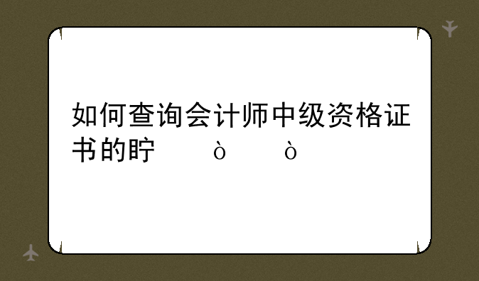 如何查询会计师中级资格证书的真伪？