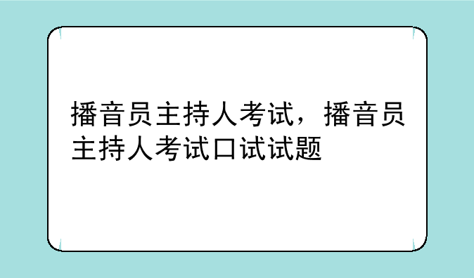 播音员主持人考试，播音员主持人考试口试试题