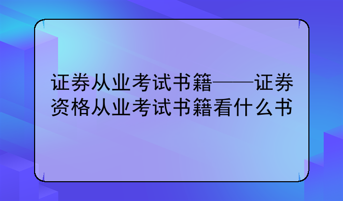 证券从业考试书籍——证券资格从业考试书籍看什么书