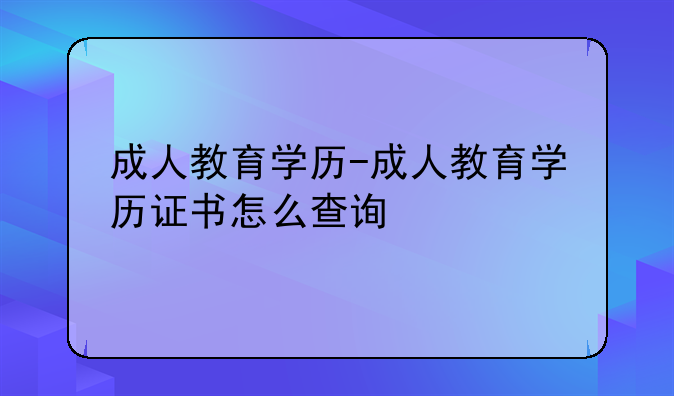 成人教育学历-成人教育学历证书怎么查询