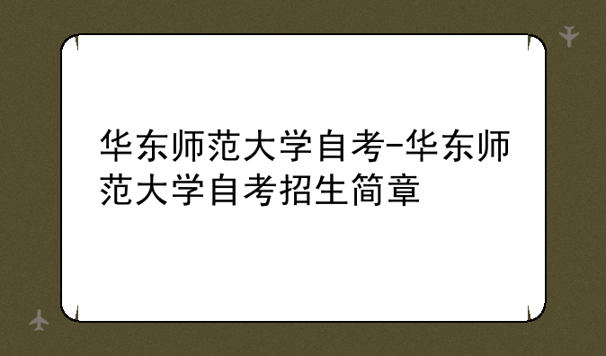 华东师范大学自考-华东师范大学自考招生简章